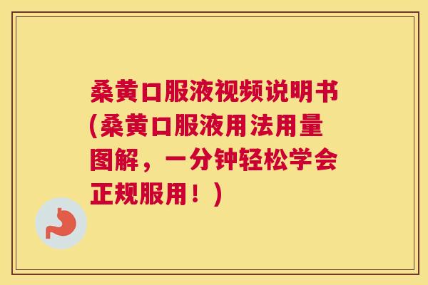 桑黄口服液视频说明书(桑黄口服液用法用量图解，一分钟轻松学会正规服用！)