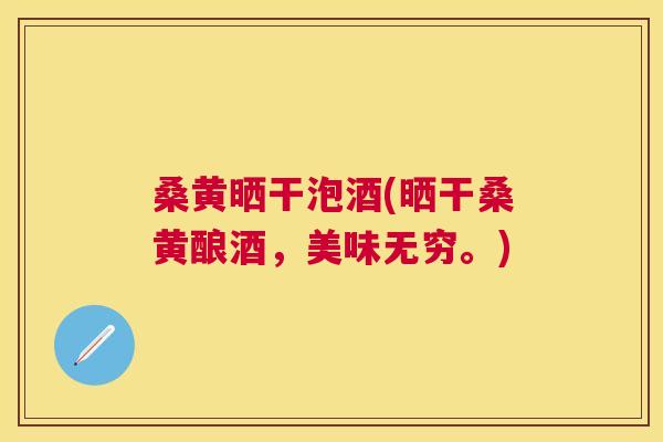 桑黄晒干泡酒(晒干桑黄酿酒,美味无穷。) 桑黄晒干泡酒(晒干桑黄酿酒,美味无穷。)