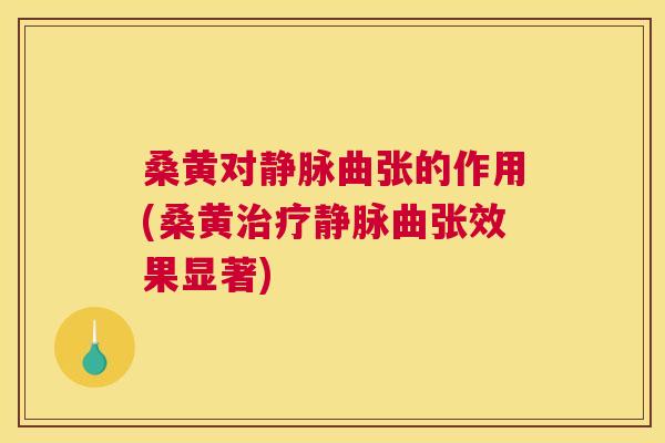 桑黄对静脉曲张的作用(桑黄静脉曲张效果显著) 桑黄对静脉曲张的作用(桑黄静脉曲张效果显著)