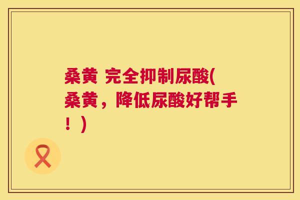 桑黄 完全抑制尿酸(桑黄,降低尿酸好帮手!) 桑黄 完全抑制尿酸(桑黄,降低尿酸好帮手!)