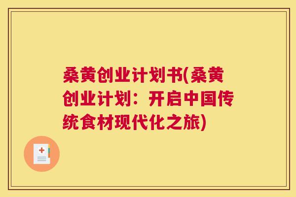 桑黄创业计划书(桑黄创业计划:开启中国传统食材现代化之旅) 桑黄创业计划书(桑黄创业计划:开启中国传统食材现代化之旅)