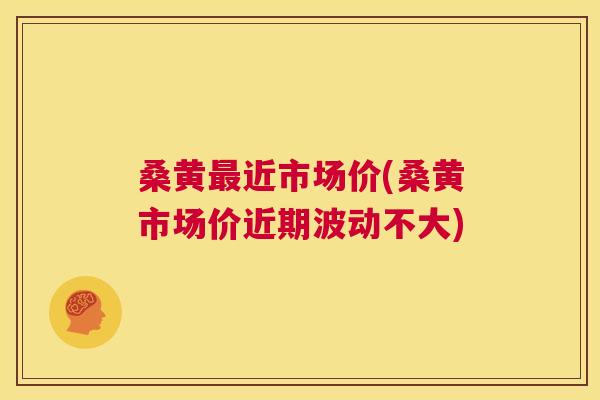 桑黄近市场价(桑黄市场价近期波动不大) 桑黄近市场价(桑黄市场价近期波动不大)