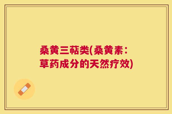 桑黄三萜类(桑黄素:草药成分的天然疗效) 桑黄三萜类(桑黄素:草药成分的天然疗效)