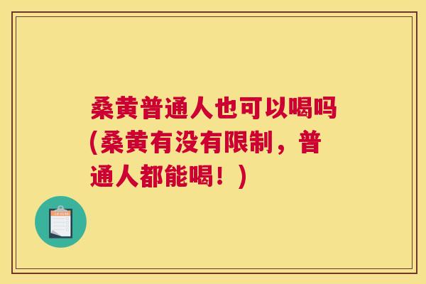 桑黄普通人也可以喝吗(桑黄有没有限制,普通人都能喝!) 桑黄普通人也可以喝吗(桑黄有没有限制,普通人都能喝!)