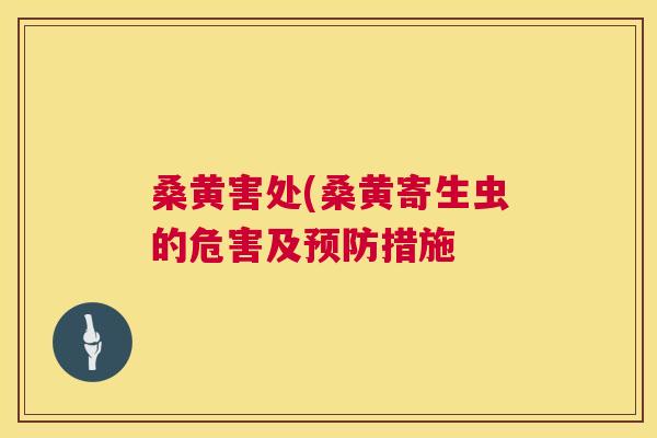 桑黄害处(桑黄寄生虫的危害及措施 桑黄害处(桑黄寄生虫的危害及措施