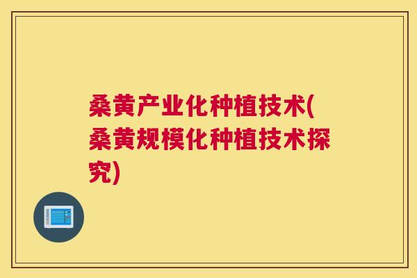 桑黄产业化种植技术(桑黄规模化种植技术探究) 桑黄产业化种植技术(桑黄规模化种植技术探究)