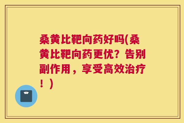 桑黄比靶向药好吗(桑黄比靶向药更优?告别副作用,享受高效!) 桑黄比靶向药好吗(桑黄比靶向药更优?告别副作用,享受高效!)