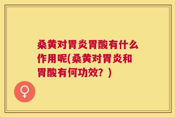 桑黄对胃酸有什么作用呢(桑黄对和胃酸有何功效?) 桑黄对胃酸有什么作用呢(桑黄对和胃酸有何功效?)