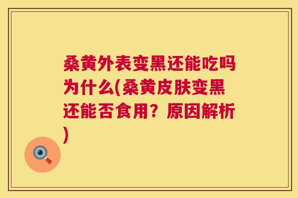 桑黄外表变黑还能吃吗为什么(桑黄变黑还能否食用?原因解析) 桑黄外表变黑还能吃吗为什么(桑黄变黑还能否食用?原因解析)