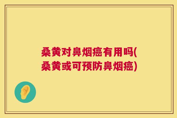 桑黄对鼻烟有用吗(桑黄或可鼻烟) 桑黄对鼻烟有用吗(桑黄或可鼻烟)