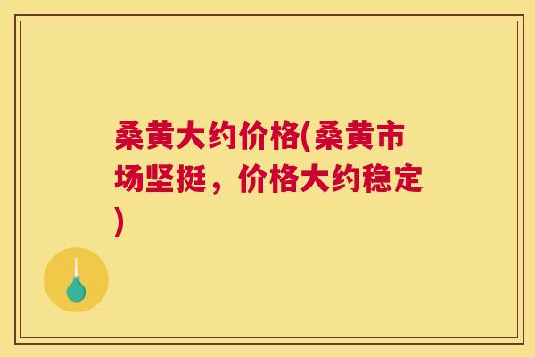 桑黄大约价格(桑黄市场坚挺,价格大约稳定) 桑黄大约价格(桑黄市场坚挺,价格大约稳定)