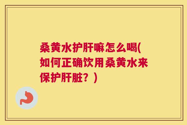 桑黄水嘛怎么喝(如何正确饮用桑黄水来保护?) 桑黄水嘛怎么喝(如何正确饮用桑黄水来保护?)