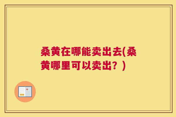 桑黄在哪能卖出去(桑黄哪里可以卖出?) 桑黄在哪能卖出去(桑黄哪里可以卖出?)