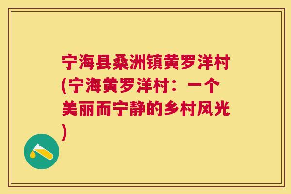 宁海县桑洲镇黄罗洋村(宁海黄罗洋村:一个美丽而宁静的乡村风光) 宁海县桑洲镇黄罗洋村(宁海黄罗洋村:一个美丽而宁静的乡村风光)
