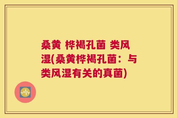 桑黄 桦褐孔菌 类(桑黄桦褐孔菌:与类有关的真菌) 桑黄 桦褐孔菌 类(桑黄桦褐孔菌:与类有关的真菌)