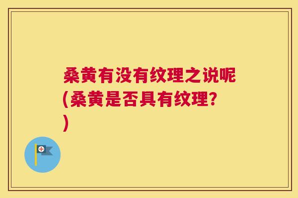 桑黄有没有纹理之说呢(桑黄是否具有纹理?) 桑黄有没有纹理之说呢(桑黄是否具有纹理?)