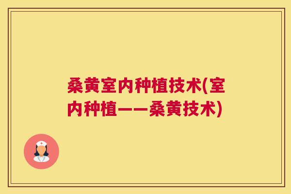 桑黄室内种植技术(室内种植——桑黄技术) 桑黄室内种植技术(室内种植——桑黄技术)