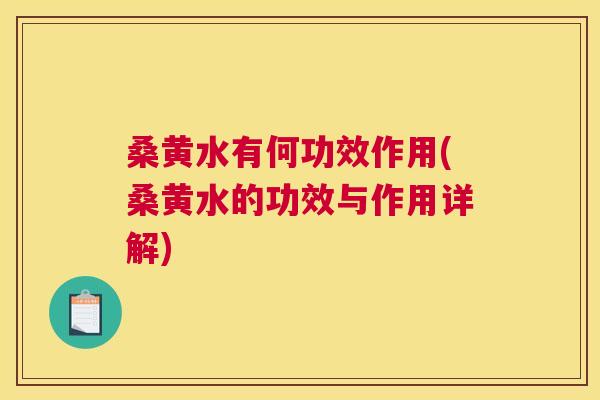 桑黄水有何功效作用(桑黄水的功效与作用详解) 桑黄水有何功效作用(桑黄水的功效与作用详解)