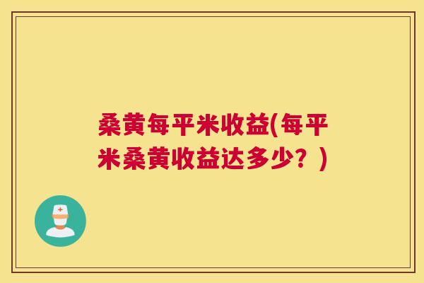 桑黄每平米收益(每平米桑黄收益达多少？)