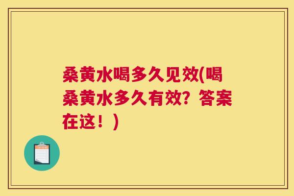 桑黄水喝多久见效(喝桑黄水多久有效?答案在这!) 桑黄水喝多久见效(喝桑黄水多久有效?答案在这!)