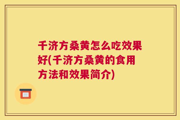 千济方桑黄怎么吃效果好(千济方桑黄的食用方法和效果简介) 千济方桑黄怎么吃效果好(千济方桑黄的食用方法和效果简介)
