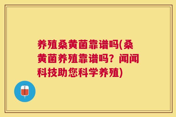 养殖桑黄菌靠谱吗(桑黄菌养殖靠谱吗？闻闻科技助您科学养殖)