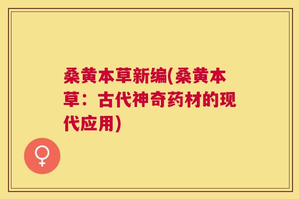 桑黄本草新编(桑黄本草:古代神奇药材的现代应用) 桑黄本草新编(桑黄本草:古代神奇药材的现代应用)