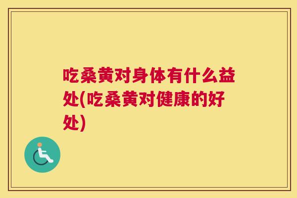 吃桑黄对身体有什么益处(吃桑黄对健康的好处) 吃桑黄对身体有什么益处(吃桑黄对健康的好处)