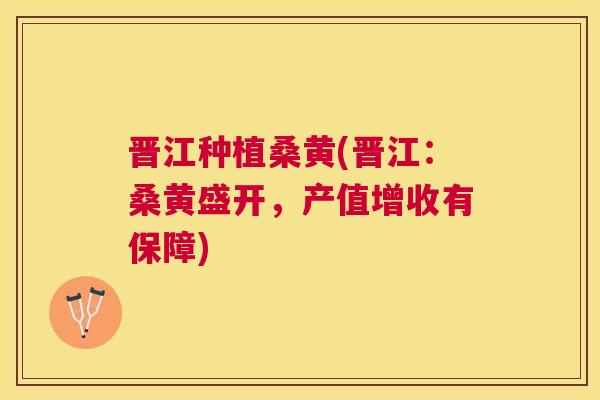 晋江种植桑黄(晋江:桑黄盛开,产值增收有保障) 晋江种植桑黄(晋江:桑黄盛开,产值增收有保障)