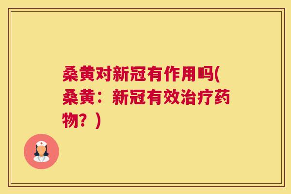 桑黄对新冠有作用吗(桑黄:新冠有效?) 桑黄对新冠有作用吗(桑黄:新冠有效?)
