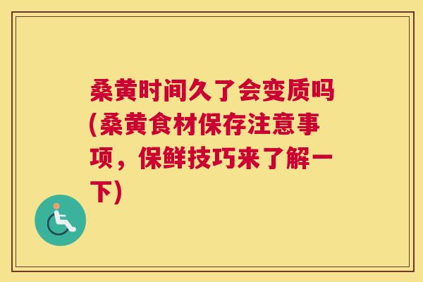 桑黄时间久了会变质吗(桑黄食材保存注意事项,保鲜技巧来了解一下) 桑黄时间久了会变质吗(桑黄食材保存注意事项,保鲜技巧来了解一下)