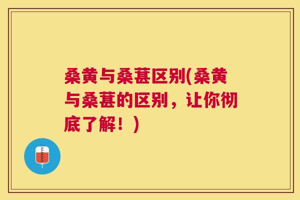 桑黄与桑葚区别(桑黄与桑葚的区别,让你彻底了解!) 桑黄与桑葚区别(桑黄与桑葚的区别,让你彻底了解!)