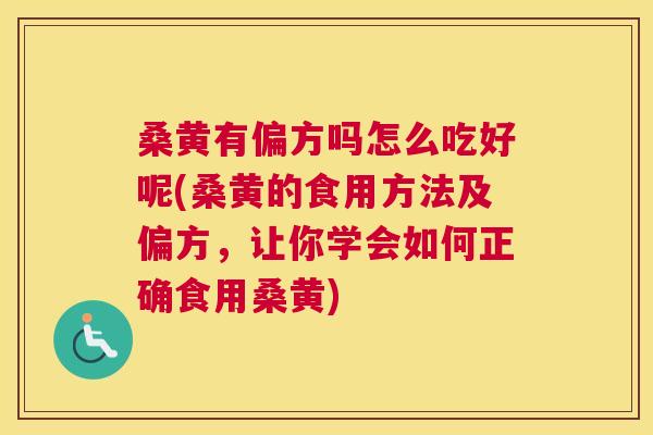桑黄有偏方吗怎么吃好呢(桑黄的食用方法及偏方,让你学会如何正确食用桑黄) 桑黄有偏方吗怎么吃好呢(桑黄的食用方法及偏方,让你学会如何正确食用桑黄)