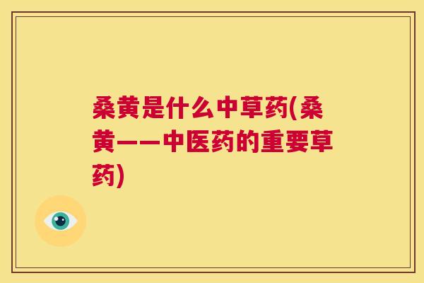 桑黄是什么中草药(桑黄——中医药的重要草药) 桑黄是什么中草药(桑黄——中医药的重要草药)