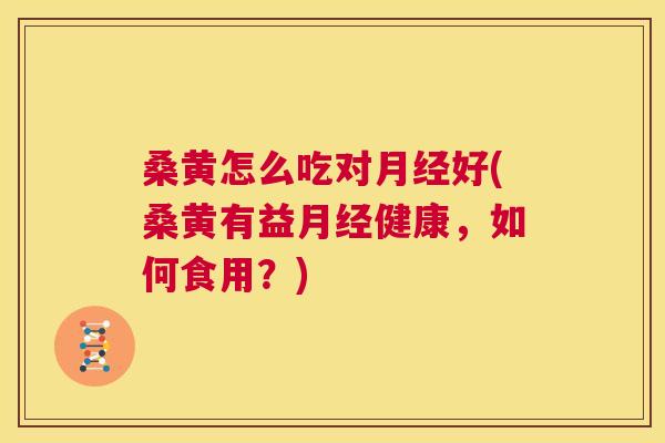 桑黄怎么吃对好(桑黄有益健康,如何食用?) 桑黄怎么吃对好(桑黄有益健康,如何食用?)