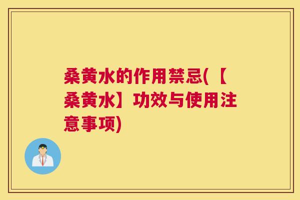 桑黄水的作用禁忌(【桑黄水】功效与使用注意事项) 桑黄水的作用禁忌(【桑黄水】功效与使用注意事项)