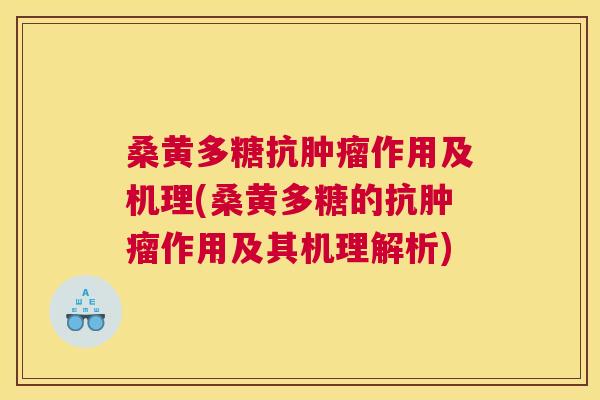 桑黄多糖抗作用及机理(桑黄多糖的抗作用及其机理解析) 桑黄多糖抗作用及机理(桑黄多糖的抗作用及其机理解析)
