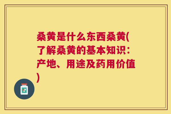 桑黄是什么东西桑黄(了解桑黄的基本知识:产地、用途及药用价值) 桑黄是什么东西桑黄(了解桑黄的基本知识:产地、用途及药用价值)