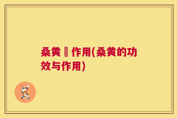 桑黄旳作用(桑黄的功效与作用) 桑黄旳作用(桑黄的功效与作用)