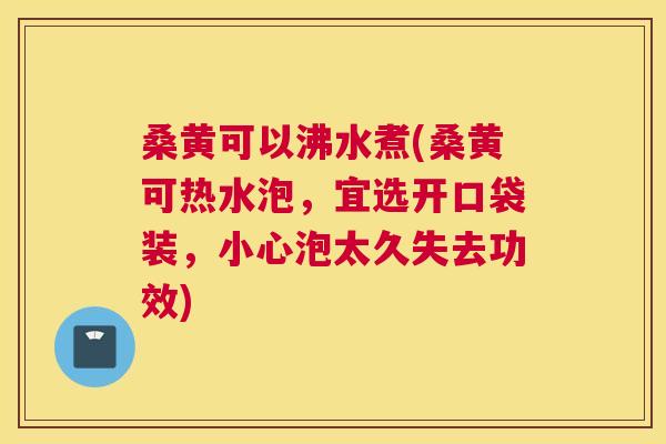 桑黄可以沸水煮(桑黄可热水泡,宜选开口袋装,小心泡太久失去功效) 桑黄可以沸水煮(桑黄可热水泡,宜选开口袋装,小心泡太久失去功效)
