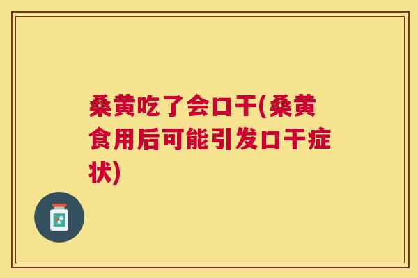桑黄吃了会口干(桑黄食用后可能引发口干症状) 桑黄吃了会口干(桑黄食用后可能引发口干症状)