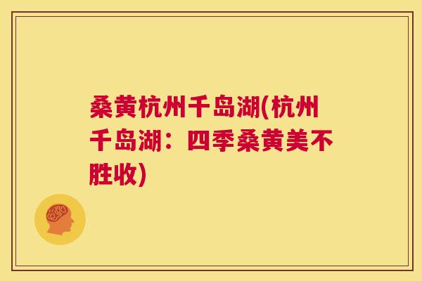 桑黄杭州千岛湖(杭州千岛湖:四季桑黄美不胜收) 桑黄杭州千岛湖(杭州千岛湖:四季桑黄美不胜收)