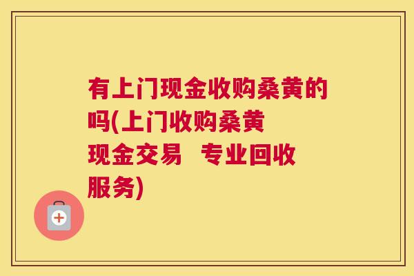 有上门现金收购桑黄的吗(上门收购桑黄 现金交易 专业回收服务) 有上门现金收购桑黄的吗(上门收购桑黄 现金交易 专业回收服务)