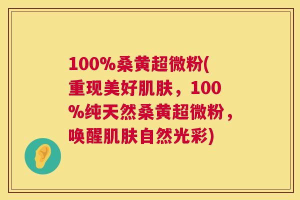 100%桑黄超微粉(重现美好,100%纯天然桑黄超微粉,唤醒自然光彩) 100%桑黄超微粉(重现美好,100%纯天然桑黄超微粉,唤醒自然光彩)