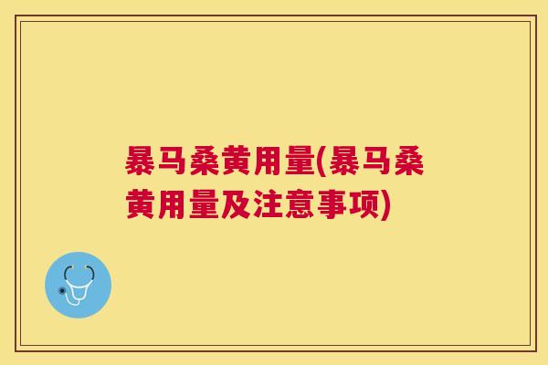 暴马桑黄用量(暴马桑黄用量及注意事项) 暴马桑黄用量(暴马桑黄用量及注意事项)