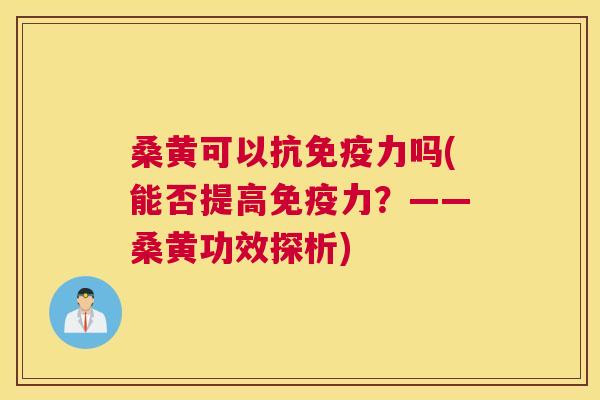 桑黄可以抗力吗(能否提高力?——桑黄功效探析) 桑黄可以抗力吗(能否提高力?——桑黄功效探析)