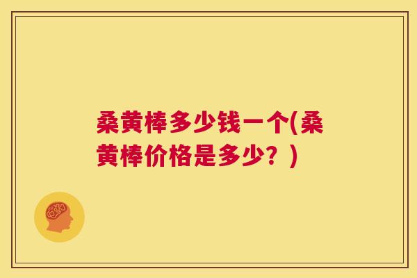 桑黄棒多少钱一个(桑黄棒价格是多少?) 桑黄棒多少钱一个(桑黄棒价格是多少?)