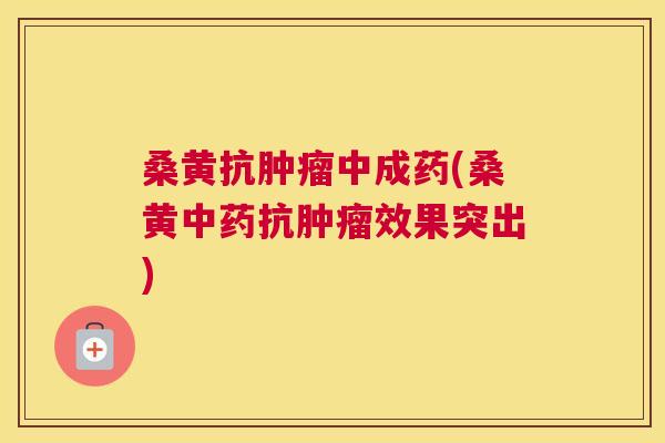 桑黄抗中成药(桑黄抗效果突出) 桑黄抗中成药(桑黄抗效果突出)