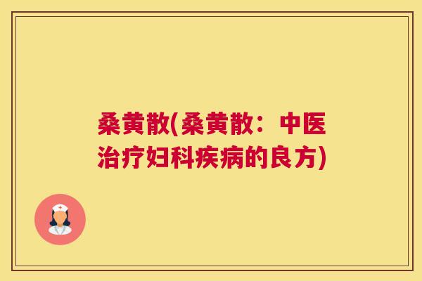 桑黄散(桑黄散:中医的良方) 桑黄散(桑黄散:中医的良方)