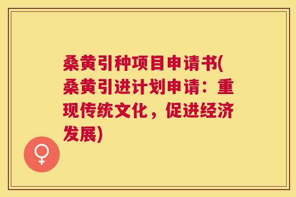 桑黄引种项目申请书(桑黄引进计划申请:重现传统文化,促进经济发展) 桑黄引种项目申请书(桑黄引进计划申请:重现传统文化,促进经济发展)